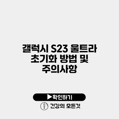 갤럭시 S23 울트라 초기화 방법 및 주의사항