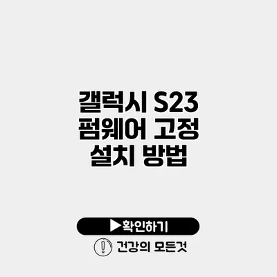 갤럭시 S23 펌웨어 고정 설치 방법