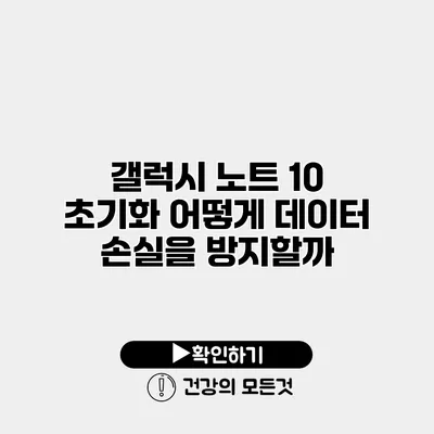 갤럭시 노트 10 초기화 어떻게 데이터 손실을 방지할까?