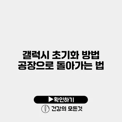 갤럭시 초기화 방법 공장으로 돌아가는 법