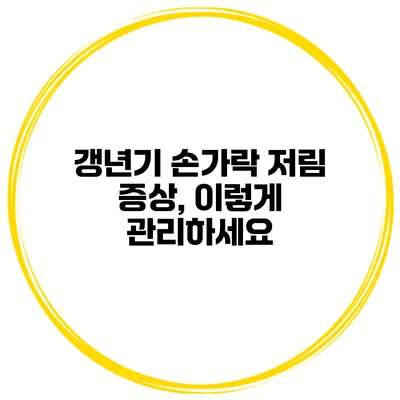 갱년기 손가락 저림 증상, 이렇게 관리하세요