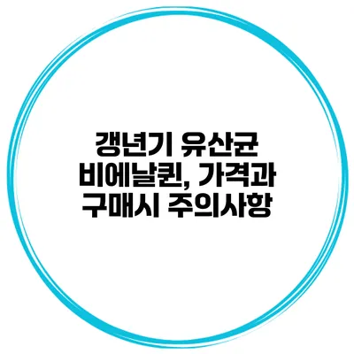 갱년기 유산균 비에날퀸, 가격과 구매시 주의사항