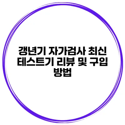 갱년기 자가검사 최신 테스트기 리뷰 및 구입 방법