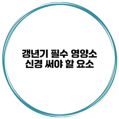 갱년기 필수 영양소 신경 써야 할 요소