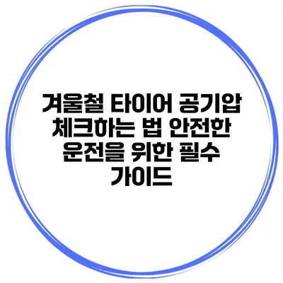 겨울철 타이어 공기압 체크하는 법 안전한 운전을 위한 필수 가이드