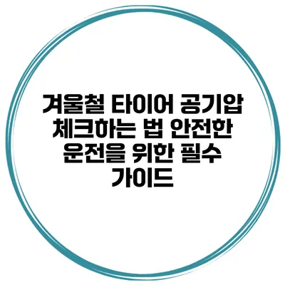겨울철 타이어 공기압 체크하는 법 안전한 운전을 위한 필수 가이드