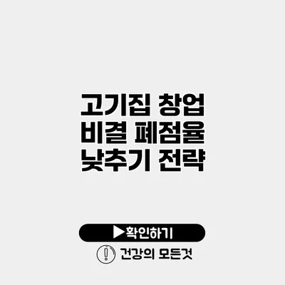 고기집 창업 비결 폐점율 낮추기 전략