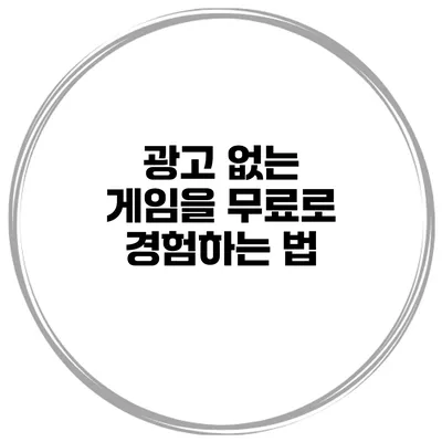 광고 없는 게임을 무료로 경험하는 법