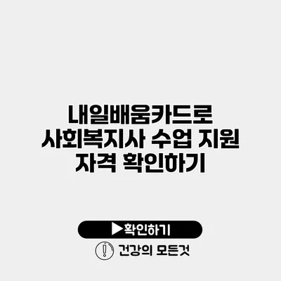내일배움카드로 사회복지사 수업 지원 자격 확인하기