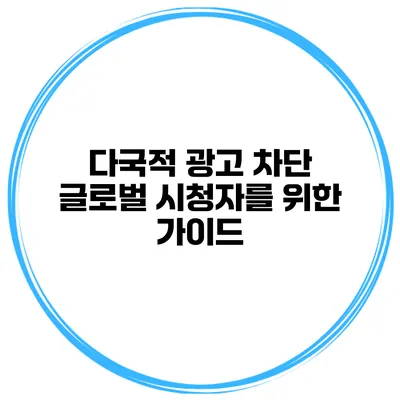 다국적 광고 차단 글로벌 시청자를 위한 가이드
