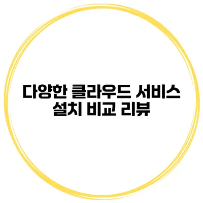 다양한 클라우드 서비스 설치 비교 리뷰