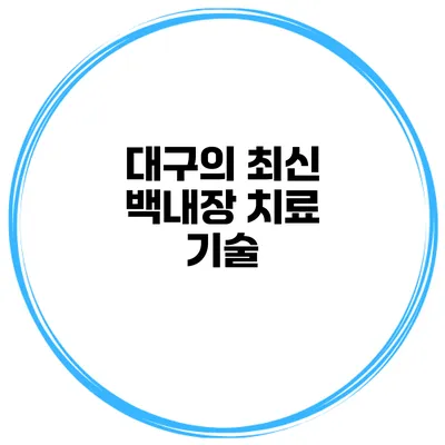 대구의 최신 백내장 치료 기술