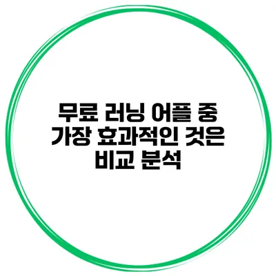 무료 러닝 어플 중 가장 효과적인 것은? 비교 분석