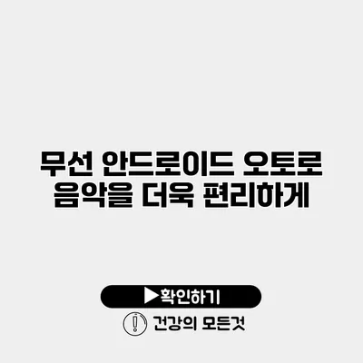 무선 안드로이드 오토로 음악을 더욱 편리하게
