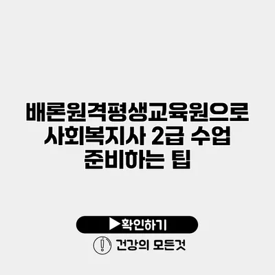 배론원격평생교육원으로 사회복지사 2급 수업 준비하는 팁