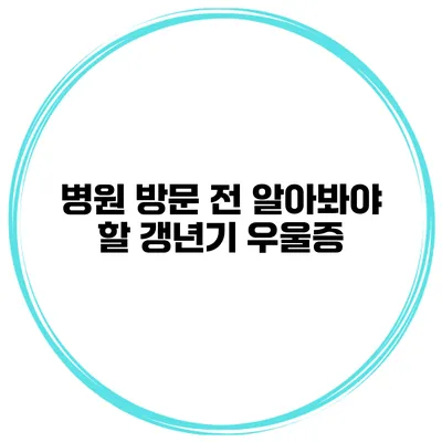 병원 방문 전 알아봐야 할 갱년기 우울증