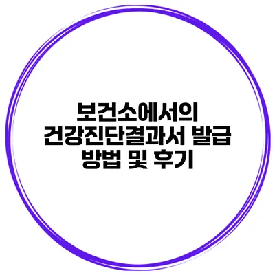 보건소에서의 건강진단결과서 발급 방법 및 후기