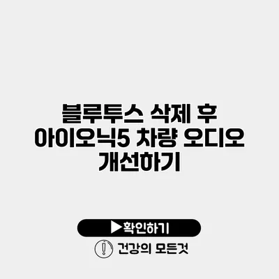 블루투스 삭제 후 아이오닉5 차량 오디오 개선하기