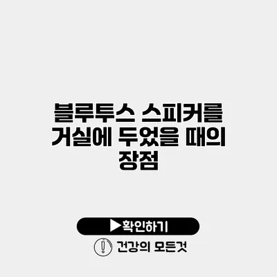 블루투스 스피커를 거실에 두었을 때의 장점