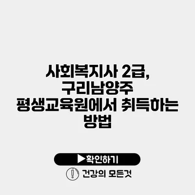 사회복지사 2급, 구리남양주 평생교육원에서 취득하는 방법