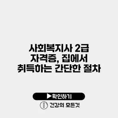 사회복지사 2급 자격증, 집에서 취득하는 간단한 절차