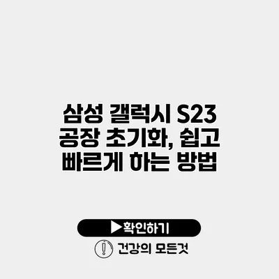 삼성 갤럭시 S23 공장 초기화, 쉽고 빠르게 하는 방법