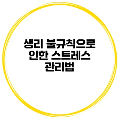 생리 불규칙으로 인한 스트레스 관리법