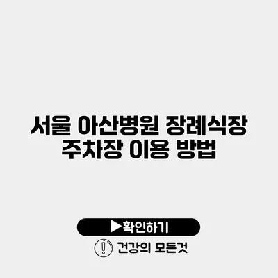 서울 아산병원 장례식장 주차장 이용 방법