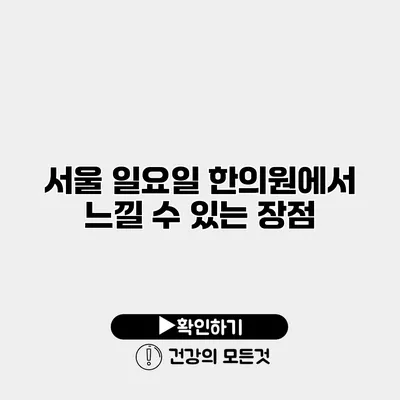 서울 일요일 한의원에서 느낄 수 있는 장점