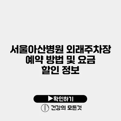 서울아산병원 외래주차장 예약 방법 및 요금 할인 정보