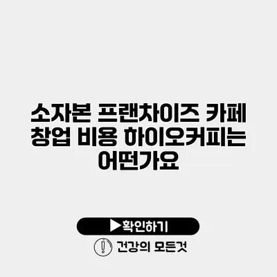 소자본 프랜차이즈 카페 창업 비용 하이오커피는 어떤가요?