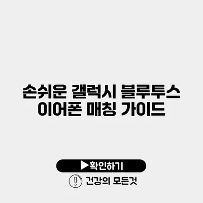 손쉬운 갤럭시 블루투스 이어폰 매칭 가이드