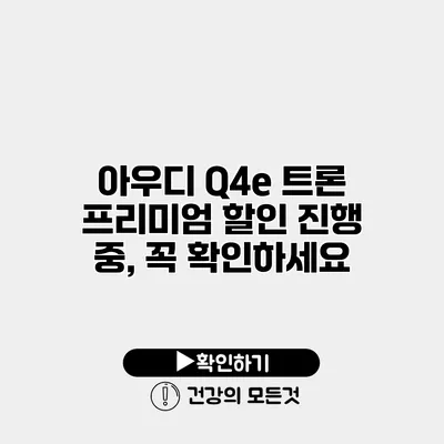 아우디 Q4e 트론 프리미엄 할인 진행 중, 꼭 확인하세요
