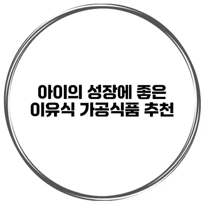 아이의 성장에 좋은 이유식 가공식품 추천