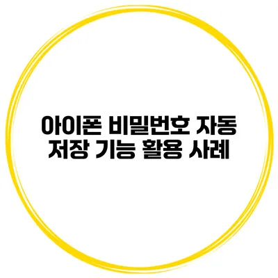 아이폰 비밀번호 자동 저장 기능 활용 사례