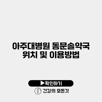 아주대병원 동문솔약국 위치 및 이용방법