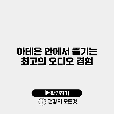 아테온 안에서 즐기는 최고의 오디오 경험