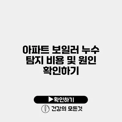 아파트 보일러 누수 탐지 비용 및 원인 확인하기