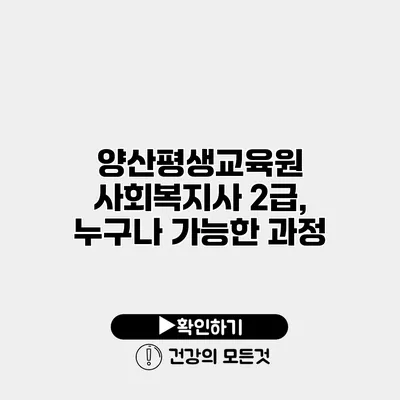 양산평생교육원 사회복지사 2급, 누구나 가능한 과정
