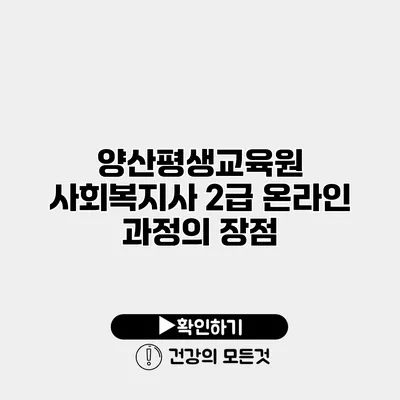 양산평생교육원 사회복지사 2급 온라인 과정의 장점