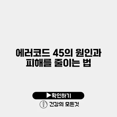 에러코드 45의 원인과 피해를 줄이는 법