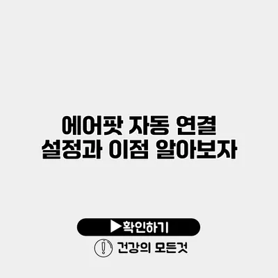 에어팟 자동 연결 설정과 이점 알아보자
