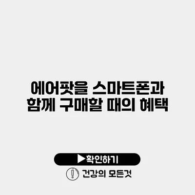 에어팟을 스마트폰과 함께 구매할 때의 혜택