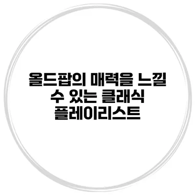 올드팝의 매력을 느낄 수 있는 클래식 플레이리스트