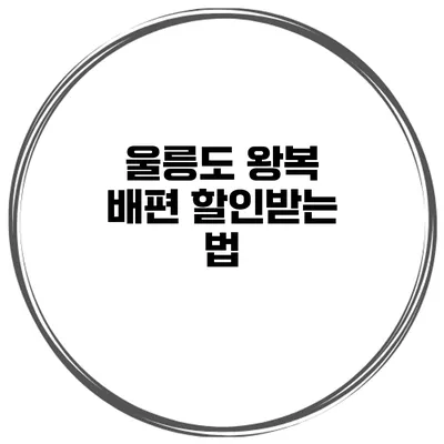 울릉도 왕복 배편 할인받는 법