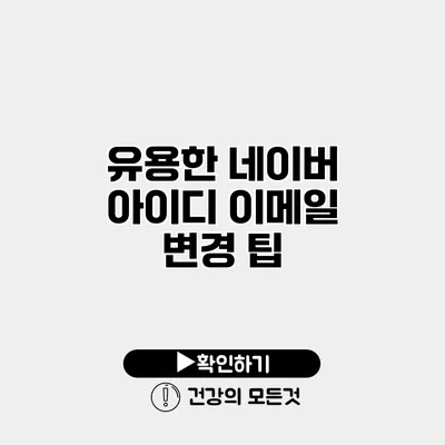 유용한 네이버 아이디 이메일 변경 팁