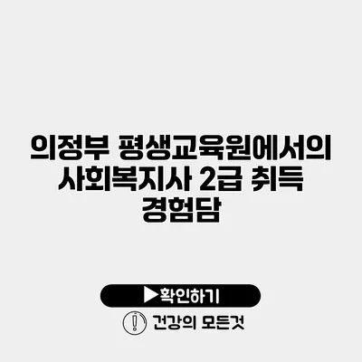 의정부 평생교육원에서의 사회복지사 2급 취득 경험담