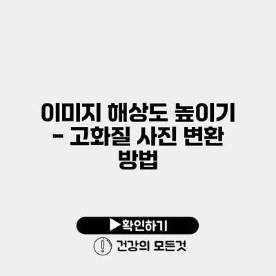 이미지 해상도 높이기 - 고화질 사진 변환 방법