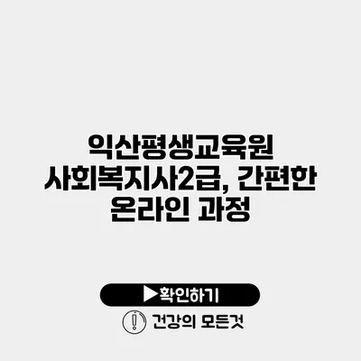 익산평생교육원 사회복지사2급, 간편한 온라인 과정