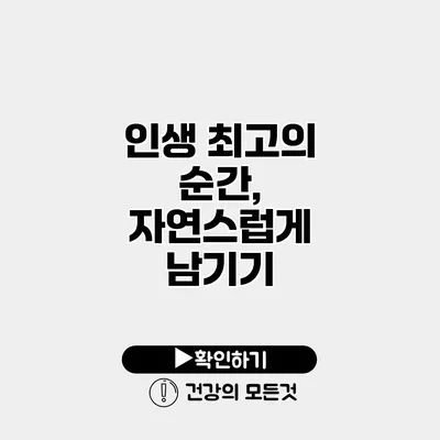 인생 최고의 순간, 자연스럽게 남기기
